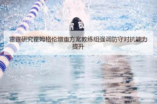 雷霆研究霍姆格伦增重方案教练组强调防守对抗能力提升